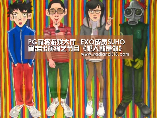 PG麻将游戏大厅-EXO成员SUHO确定出演综艺节目《犯人就是你》 豪华阵容引期待(图3) PG官方入口