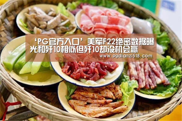 ‘PG官方入口’美军F22绝密数据曝光和歼10相似但歼10却没机会赢(图1) PG麻将游戏大厅
